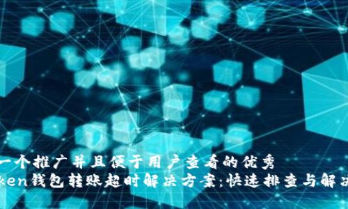 思考一个推广并且便于用户查看的优秀  
imToken钱包转账超时解决方案：快速排查与解决技巧