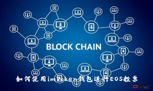 如何使用imToken钱包进行EOS投票