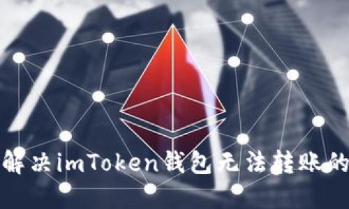  如何解决imToken钱包无法转账的问题？
