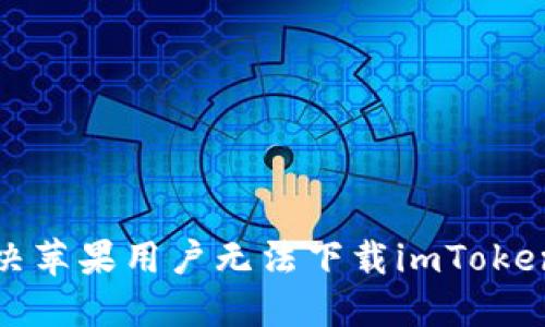 如何解决苹果用户无法下载imToken的问题