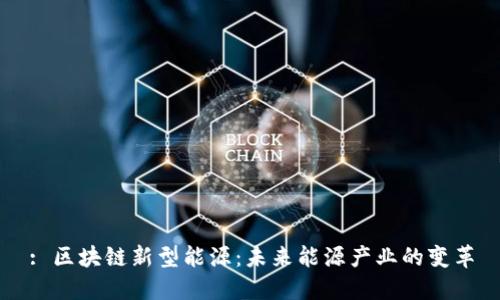 : 区块链新型能源：未来能源产业的变革