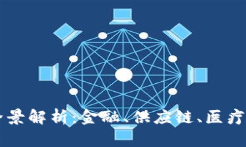 区块链技术应用全景解析：金融、供应链、医疗等领域的重大变革