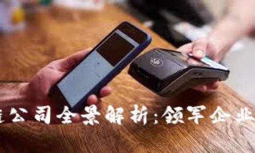 国内区块链公司全景解析：领军企业与创新项目