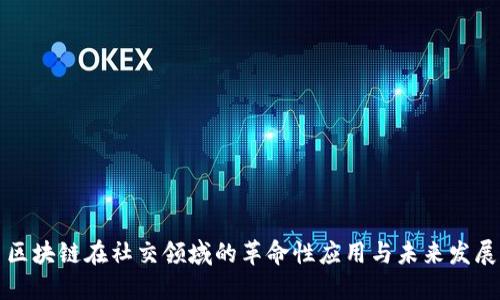 区块链在社交领域的革命性应用与未来发展