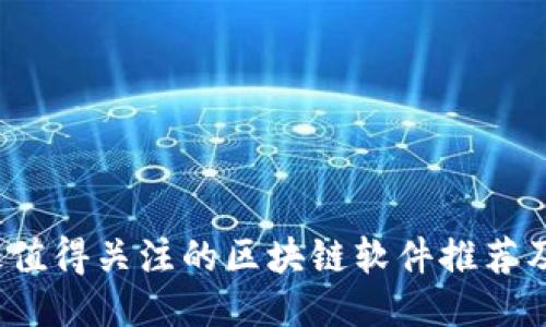 2023年最值得关注的区块链软件推荐及使用指南