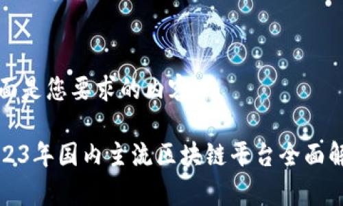 下面是您要求的内容：

2023年国内主流区块链平台全面解析