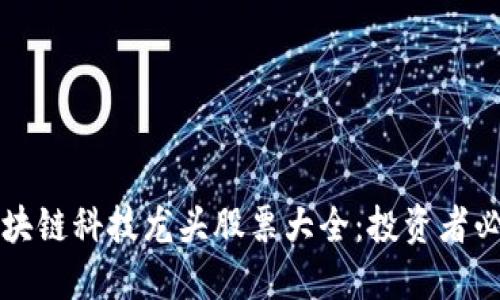 区块链科技龙头股票大全：投资者必看