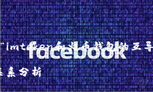 在此，我将为您提供一个关于“imtoken和火币钱包的互导吗？”的详细介绍及相关信息。

imToken和火币钱包的互导关系分析