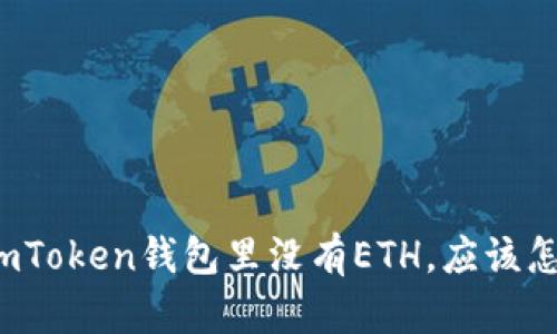 如果imToken钱包里没有ETH，应该怎么办？