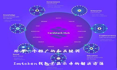 思考一个推广的和关键词


Imtoken钱包不显示币的解决方法