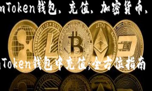 如何往imToken钱包中充值：全方位指南

关键词：imToken钱包, 充值, 加密货币, 钱包使用


如何往imToken钱包中充值：全方位指南