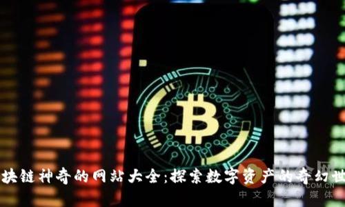 区块链神奇的网站大全：探索数字资产的奇幻世界