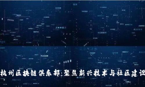 杭州区块链俱乐部：聚焦新兴技术与社区建设