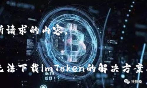 下面是您所请求的内容。


苹果手机无法下载imToken的解决方案与注意事项