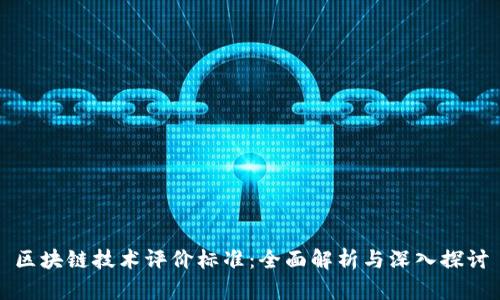 区块链技术评价标准：全面解析与深入探讨
