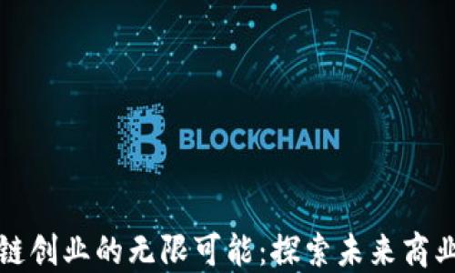 
区块链创业的无限可能：探索未来商业机会