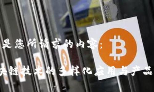 以下是您所请求的内容：

 区块链技术的多样化应用与产品解析