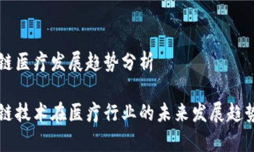 区块链医疗发展趋势分析

区块链技术在医疗行业的未来发展趋势解析