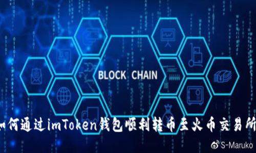 如何通过imToken钱包顺利转币至火币交易所？