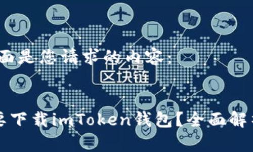 考虑到及，下面是您请求的内容：


为什么你需要下载imToken钱包？全面解析与使用指南