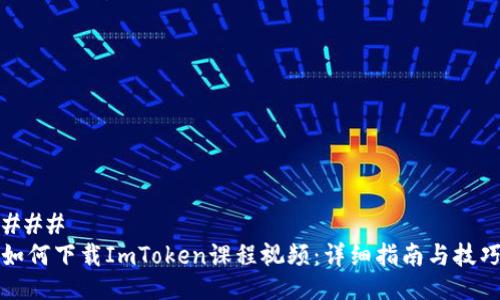 ### 
如何下载ImToken课程视频：详细指南与技巧