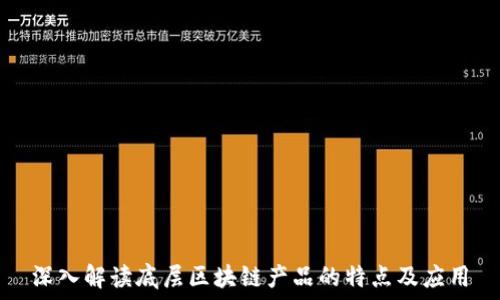   
深入解读底层区块链产品的特点及应用
