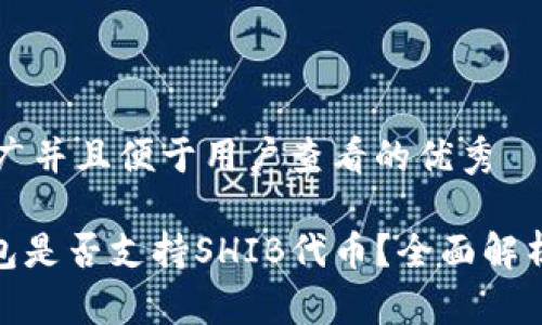 思考一个推广并且便于用户查看的优秀

imToken钱包是否支持SHIB代币？全面解析与使用指南