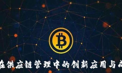   
区块链在供应链管理中的创新应用与成功案例