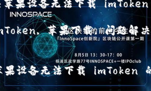 : 如何解决苹果设备无法下载 imToken 的问题

关键词: imToken, 苹果下载, 问题解决, 数字货币


如何解决苹果设备无法下载 imToken 的问题