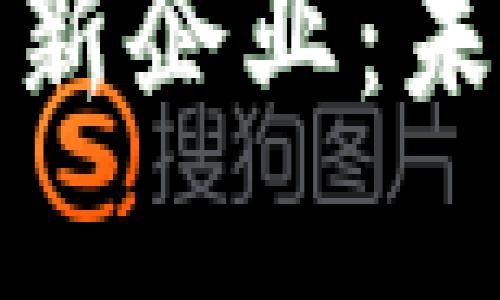 探索区块链的创新企业：未来商业的变革者