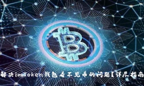 : 如何解决imToken钱包看不见币的问题？详尽指南与解答