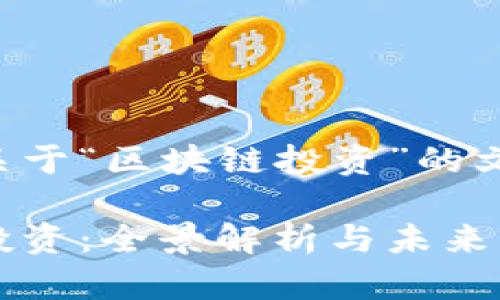 下面是关于“区块链投资”的文章成分：

区块链投资：全景解析与未来前景