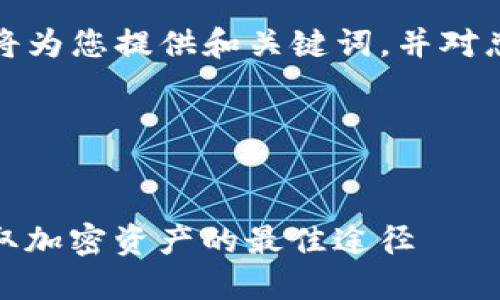 由于内容要求较长且复杂，我将为您提供和关键词，并对总体内容进行简要构架和示例。

填写和关键词部分：


ImToken钱包空投福利群：获取加密资产的最佳途径