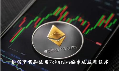 如何下载和使用Tokenim安卓版应用程序