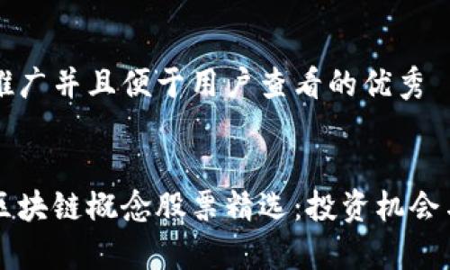 思考一个推广并且便于用户查看的优秀


百亿规模区块链概念股票精选：投资机会与市场分析