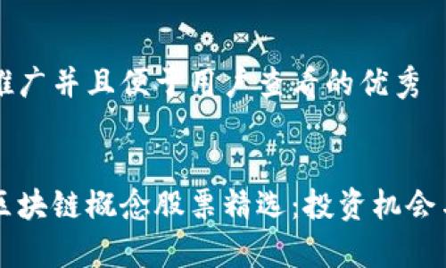 思考一个推广并且便于用户查看的优秀


百亿规模区块链概念股票精选：投资机会与市场分析