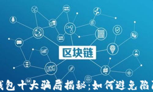 区块链钱包十大骗局揭秘:如何避免陷阱与损失