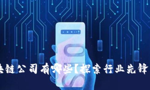 真正的区块链公司有哪些？探索行业先锋与创新应用