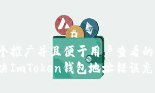 思考一个推广并且便于用户查看的优秀
如何解决ImToken钱包地址错误充值问题？
