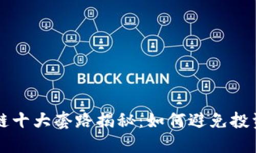 区块链十大套路揭秘：如何避免投资误区