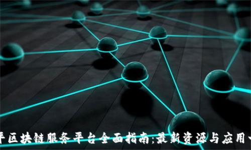   
南平区块链服务平台全面指南：最新资源与应用一览