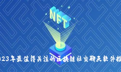 2023年最值得关注的区块链社交聊天软件推荐