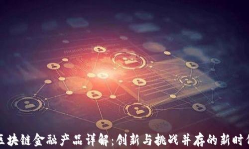 
区块链金融产品详解：创新与挑战并存的新时代