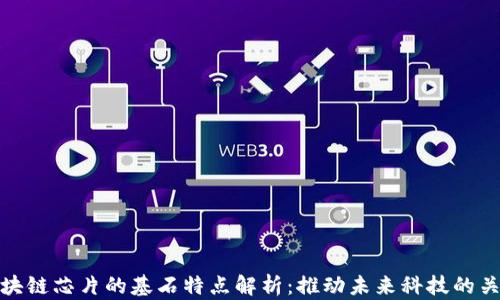 
区块链芯片的基石特点解析：推动未来科技的关键