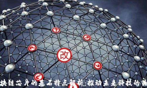 
区块链芯片的基石特点解析：推动未来科技的关键