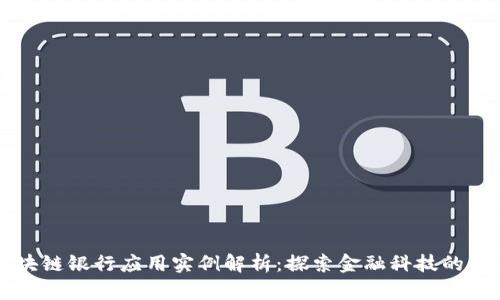 区块链银行应用实例解析：探索金融科技的未来