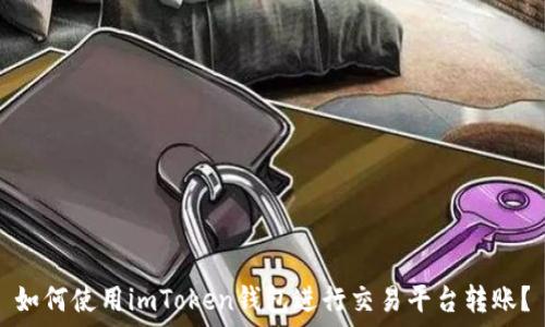   
如何使用imToken钱包进行交易平台转账？