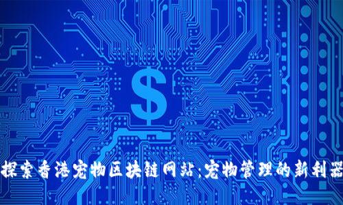 探索香港宠物区块链网站：宠物管理的新利器