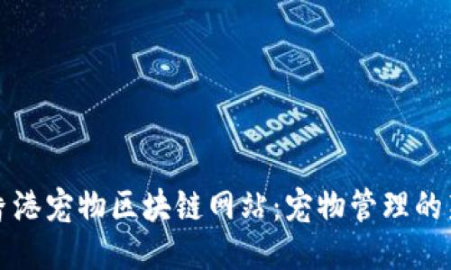 探索香港宠物区块链网站：宠物管理的新利器