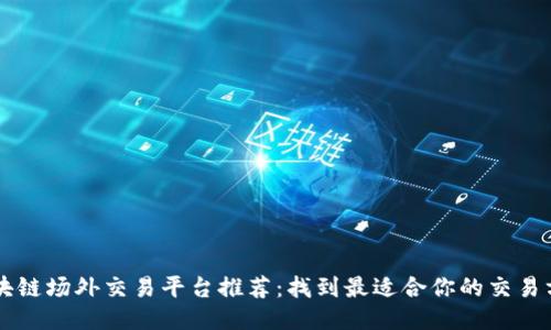 区块链场外交易平台推荐：找到最适合你的交易方式